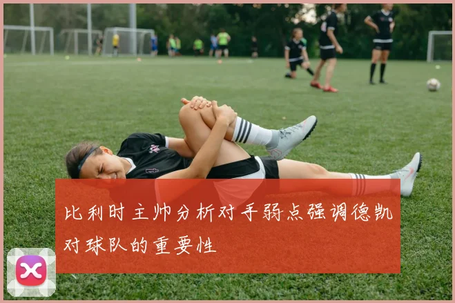 比利时主帅分析对手弱点强调德凯对球队的重要性