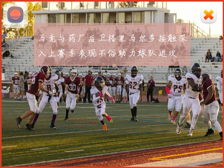 马竞与药厂后卫格里马尔多接触深入上赛季表现不俗助力球队进攻