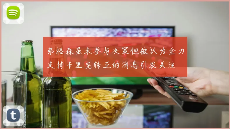 弗格森虽未参与决策但被认为全力支持卡里克转正的消息引发关注