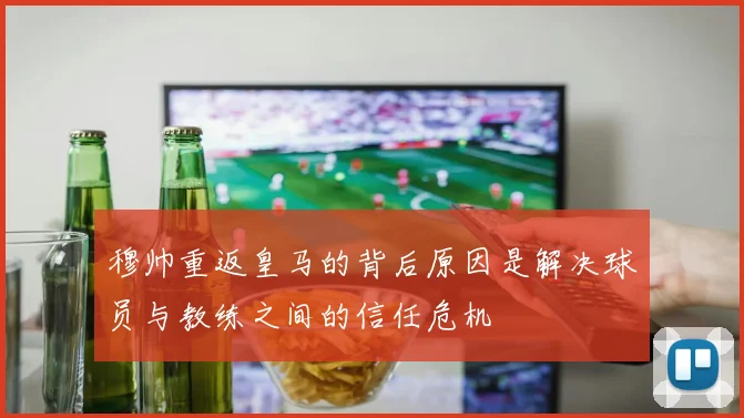 穆帅重返皇马的背后原因是解决球员与教练之间的信任危机